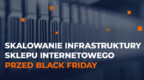 Jak wyskalować infrastrukturę skelpu internetowego przed Black Friday?