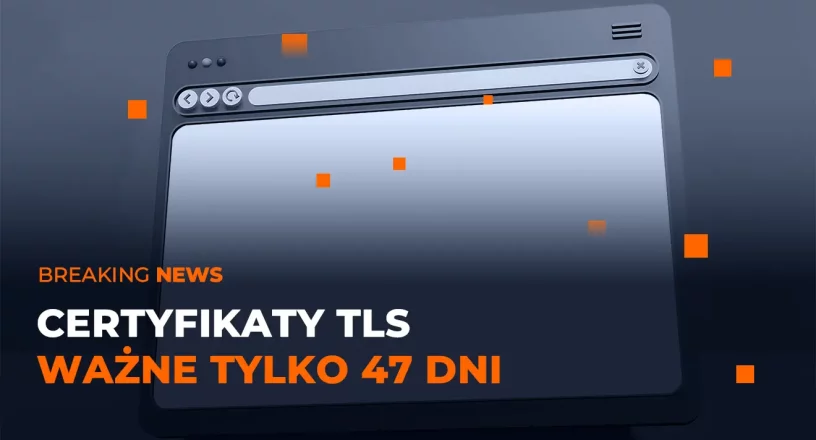 Artykuł blogowy o certyfikatach TLS ważnych tylko przez 47 dni